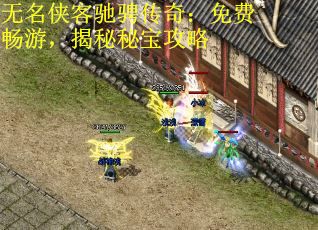 无名侠客驰骋传奇：免费畅游，揭秘秘宝攻略