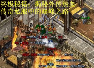 终极秘籍：揭秘外传热血传奇私服中的巅峰之路