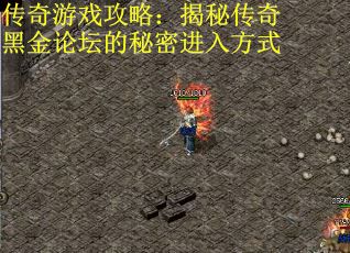 传奇游戏攻略：揭秘传奇黑金论坛的秘密进入方式