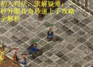 初入玛法，求解疑难：一秒开眼传奇秒速上手攻略全解析