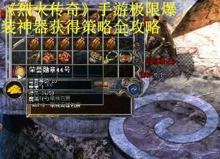 《烈火传奇》手游极限爆装神器获得策略全攻略