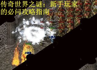 传奇世界之谜：新手玩家的必问攻略指南