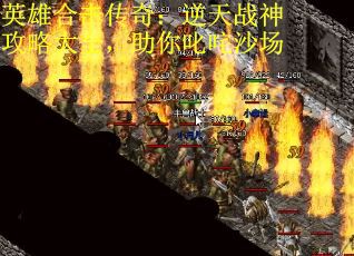 英雄合击传奇：逆天战神攻略大全，助你叱咤沙场