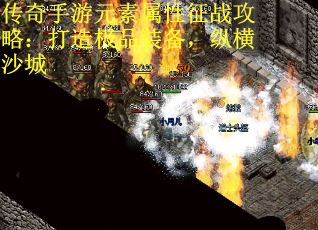 传奇手游元素属性征战攻略：打造极品装备，纵横沙城