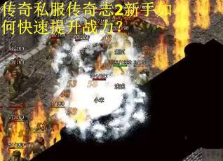 传奇私服传奇志2新手如何快速提升战力？