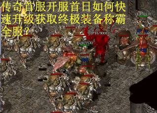 传奇首服开服首日如何快速升级获取终极装备称霸全服? 传奇首服开服首日如何快速升级获取终极装备称霸全服?