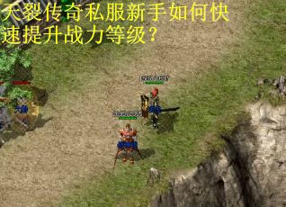 天裂传奇私服新手如何快速提升战力等级? 天裂传奇私服新手如何快速提升战力等级?