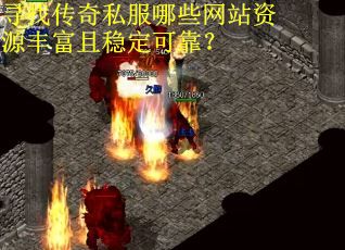 寻找传奇私服哪些网站资源丰富且稳定可靠？