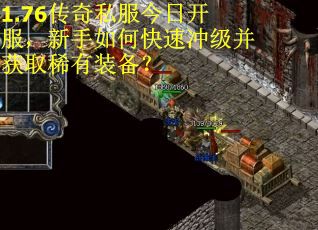 1.76传奇私服今日开服，新手如何快速冲级并获取稀有装备？