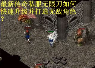 最新传奇私服无限刀如何快速升级并打造无敌角色？