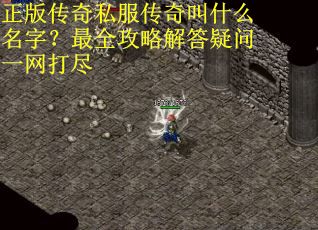 正版传奇私服传奇叫什么名字？最全攻略解答疑问一网打尽