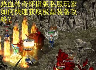 热血传奇怀旧版私服玩家如何快速获取极品装备攻略？