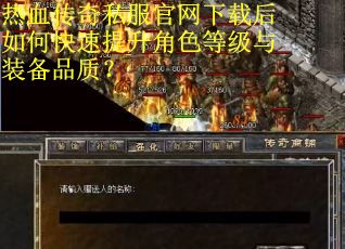 热血传奇私服官网下载后如何快速提升角色等级与装备品质？
