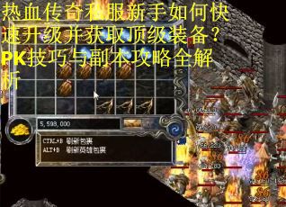 热血传奇私服新手如何快速升级并获取顶级装备？PK技巧与副本攻略全解析