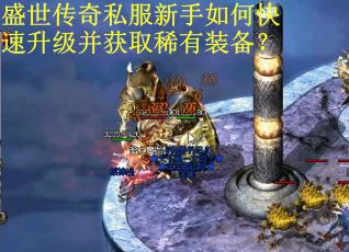 盛世传奇私服新手如何快速升级并获取稀有装备？