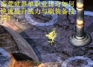 蛮荒世界单职业传奇如何快速提升战力与刷装备技巧? 蛮荒世界单职业传奇如何快速提升战力与刷装备技巧?