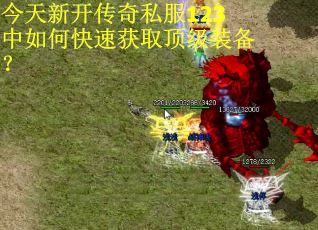 今天新开传奇私服123中如何快速获取顶级装备? 今天新开传奇私服123中如何快速获取顶级装备?