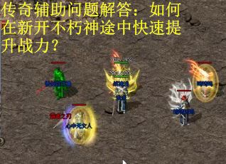 传奇辅助问题解答：如何在新开不朽神途中快速提升战力？