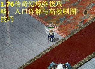 1.76传奇幻境终极攻略：入口详解与高效刷图技巧