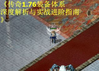 《传奇1.76装备体系深度解析与实战进阶指南》