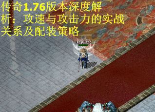 传奇1.76版本深度解析：攻速与攻击力的实战关系及配装策略