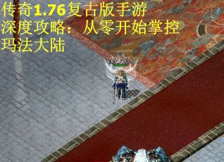 传奇1.76复古版手游深度攻略：从零开始掌控玛法大陆