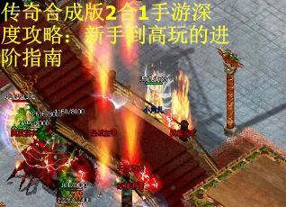 传奇合成版2合1手游深度攻略：新手到高玩的进阶指南