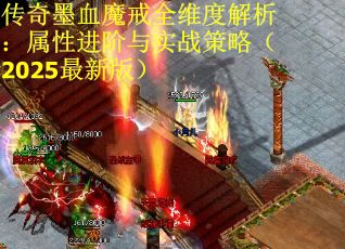 传奇墨血魔戒全维度解析：属性进阶与实战策略（2025最新版）