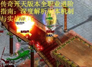 传奇开天版本全职业进阶指南：深度解析版本机制与实战技巧