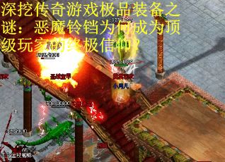 深挖传奇游戏极品装备之谜：恶魔铃铛为何成为顶级玩家的终极信仰？