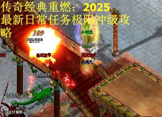 传奇经典重燃：2025最新日常任务极限冲级攻略