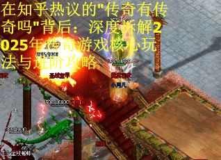 在知乎热议的"传奇有传奇吗"背后：深度拆解2025年传奇游戏核心玩法与进阶攻略