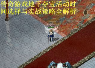 传奇游戏地下夺宝活动时间选择与实战策略全解析