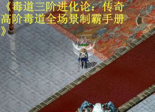 《毒道三阶进化论：传奇高阶毒道全场景制霸手册》