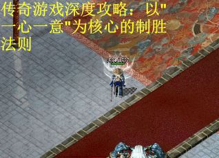 传奇游戏深度攻略：以"一心一意"为核心的制胜法则