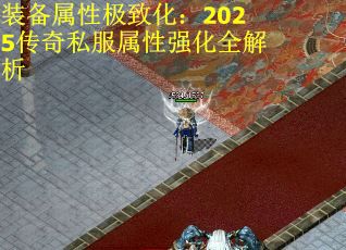 装备属性极致化：2025传奇私服属性强化全解析