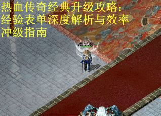 热血传奇经典升级攻略：经验表单深度解析与效率冲级指南