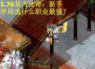 1.76复古传奇：新手开局选什么职业最强？