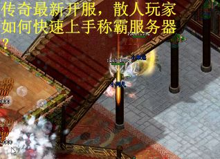 传奇最新开服，散人玩家如何快速上手称霸服务器？