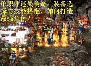 单职业迷失传奇：装备选择与技能搭配，如何打造最强角色？