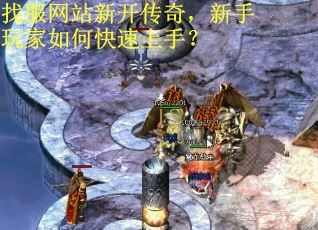 找服网站新开传奇，新手玩家如何快速上手？