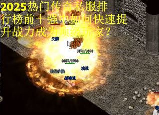 2025热门传奇私服排行榜前十强中如何快速提升战力成为顶级玩家？