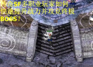 传奇SF多职业玩家如何快速提升战力并攻克终极BOSS？