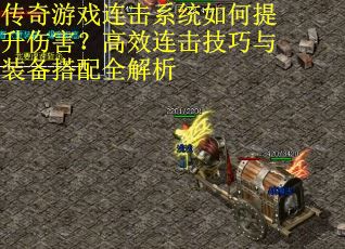 传奇游戏连击系统如何提升伤害？高效连击技巧与装备搭配全解析