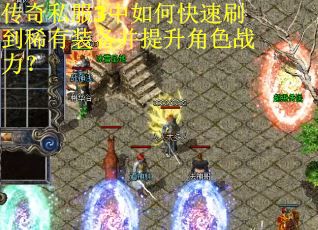 传奇私服3中如何快速刷到稀有装备并提升角色战力？
