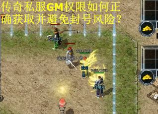 传奇私服GM权限如何正确获取并避免封号风险？