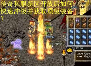 传奇私服新区开放后如何快速冲级并获取顶级装备? 传奇私服新区开放后如何快速冲级并获取顶级装备?