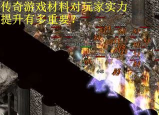 传奇游戏材料对玩家实力提升有多重要？
