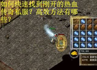 如何快速找到刚开的热血传奇私服？高效方法有哪些？