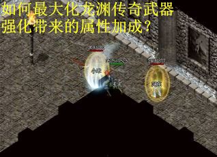 如何最大化龙渊传奇武器强化带来的属性加成？